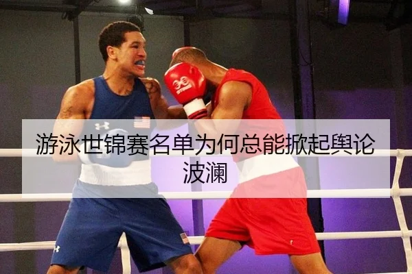 游泳世锦赛名单为何总能掀起舆论波澜